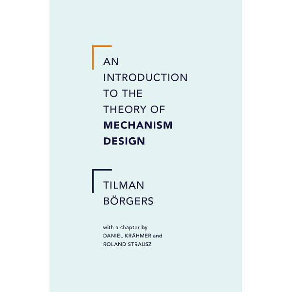 An Introduction to the Theory of Mechanism Design, Tilman Borgers