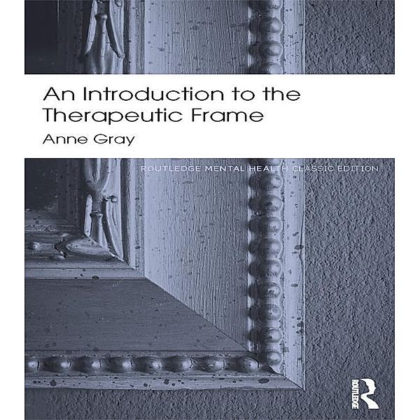 An Introduction to the Therapeutic Frame / Routledge Mental Health Classic Editions, Anne Gray