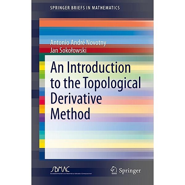 An Introduction to the Topological Derivative Method / SpringerBriefs in Mathematics, Antonio André Novotny, Jan Sokolowski
