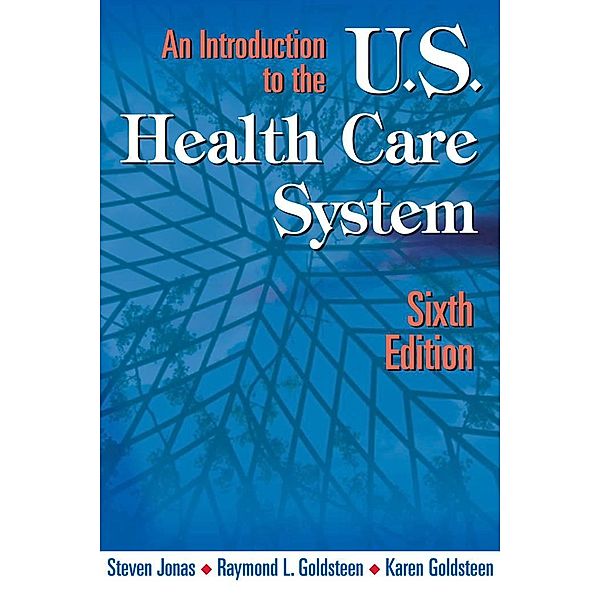 An Introduction to the US Health Care System, Steven Jonas, Raymond L. Goldsteen, Karen Goldsteen