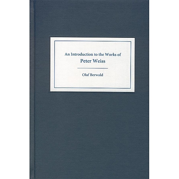 An Introduction to the Works of Peter Weiss / Studies in German Literature Linguistics and Culture Bd.1, Olaf Berwald