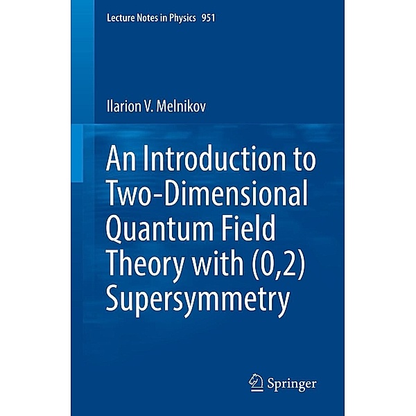 An Introduction to Two-Dimensional Quantum Field Theory with (0,2) Supersymmetry / Lecture Notes in Physics Bd.951, Ilarion V. Melnikov