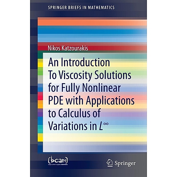 An Introduction To Viscosity Solutions for Fully Nonlinear PDE with Applications to Calculus of Variations in L8 / SpringerBriefs in Mathematics, Nikos Katzourakis