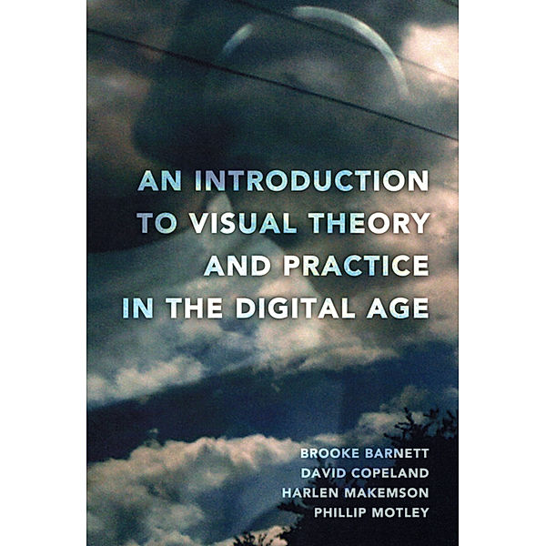 An Introduction to Visual Theory and Practice in the Digital Age, Phillip Motley, Harlen Makemson, Brooke Barnett, David Copeland