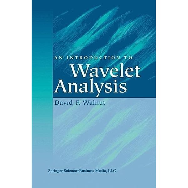 An Introduction to Wavelet Analysis / Applied and Numerical Harmonic Analysis, David F. Walnut