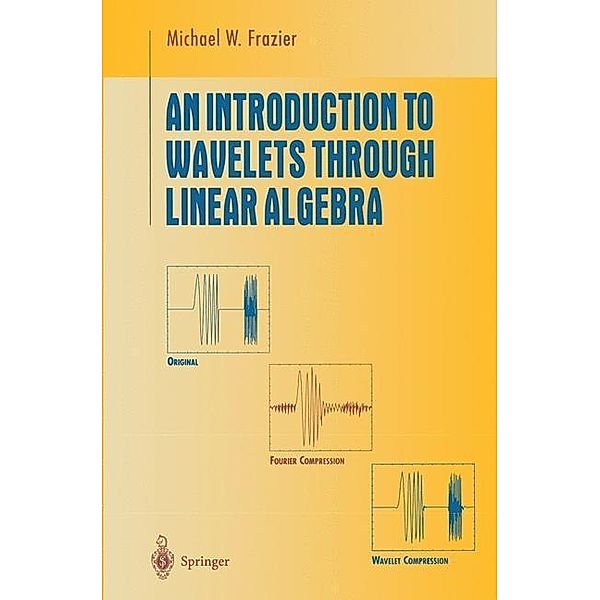 An Introduction to Wavelets Through Linear Algebra / Undergraduate Texts in Mathematics, M. W. Frazier