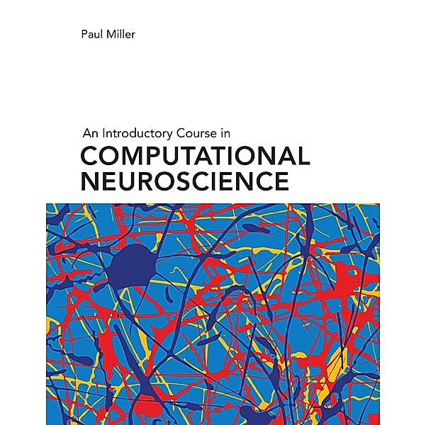 An Introductory Course in Computational Neuroscience / Computational Neuroscience Series, Paul Miller