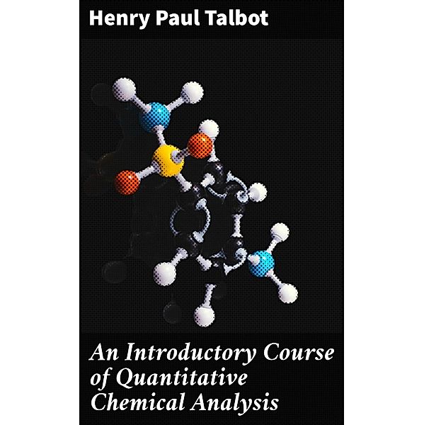 An Introductory Course of Quantitative Chemical Analysis, Henry Paul Talbot