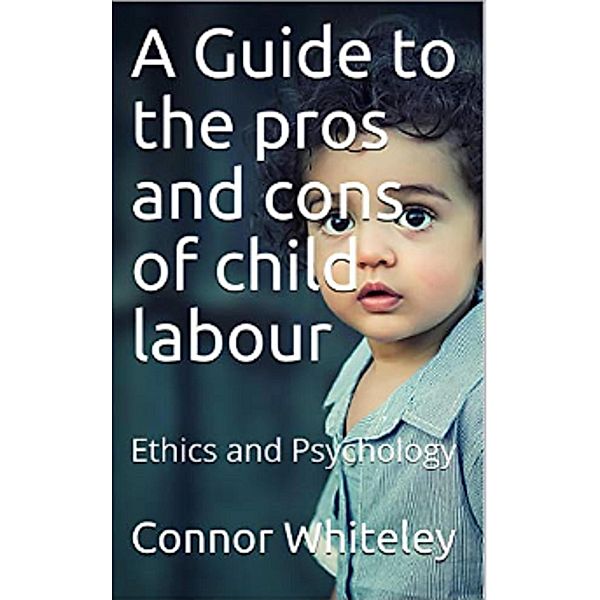 An Introductory Series: A Guide to the pros and cons of Child Labour (An Introductory Series), Connor Whiteley