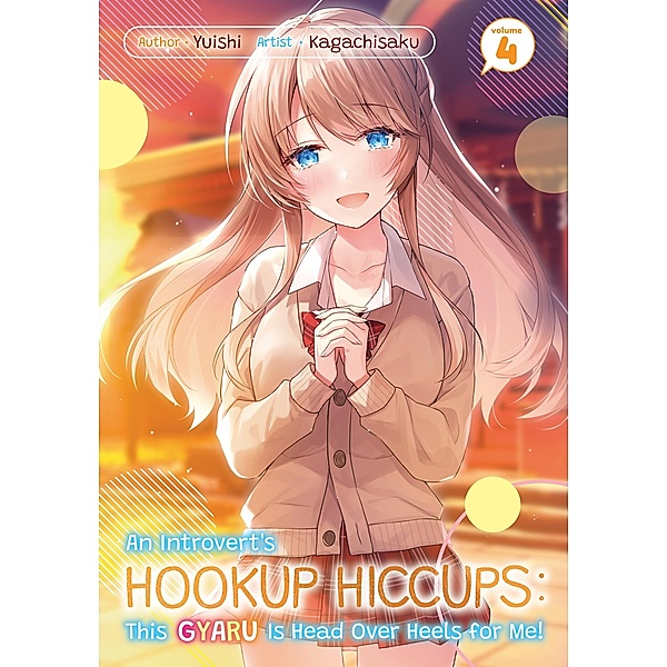 An Introvert's Hookup Hiccups: This Gyaru Is Head Over Heels for Me! Volume 4 / An Introvert's Hookup Hiccups: This Gyaru Is Head Over Heels for Me! Bd.4, Yuishi