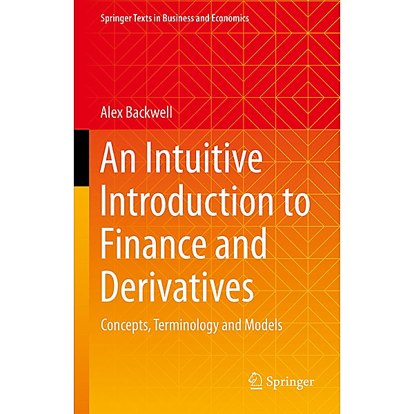 An Intuitive Introduction to Finance and Derivatives, Alex Backwell