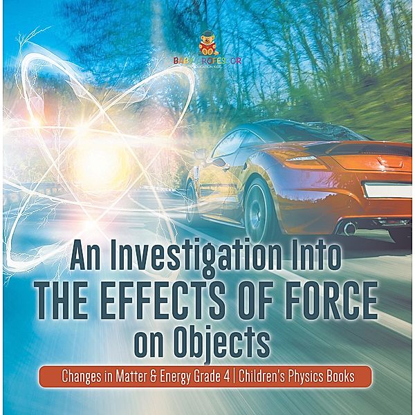 An Investigation Into the Effects of Force on Objects | Changes in Matter & Energy Grade 4 | Children's Physics Books / Baby Professor, Baby