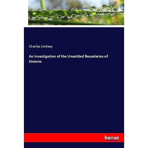 An Investigation of the Unsettled Boundaries of Ontario, Charles Lindsey