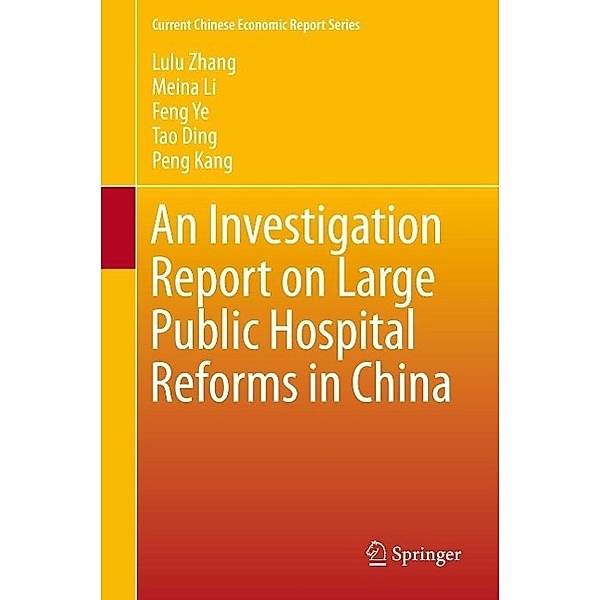 An Investigation Report on Large Public Hospital Reforms in China / Current Chinese Economic Report Series, Lulu Zhang, Meina Li, Feng Ye, Tao Ding, Peng Kang