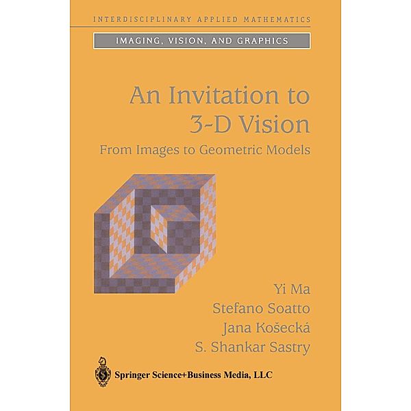 An Invitation to 3-D Vision / Interdisciplinary Applied Mathematics Bd.26, Yi Ma, Stefano Soatto, Jana Kosecká, S. Shankar Sastry