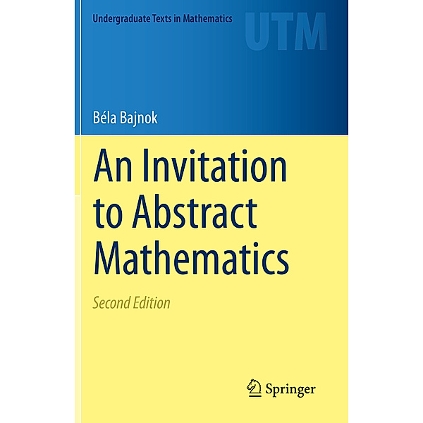An Invitation to Abstract Mathematics, Béla Bajnok