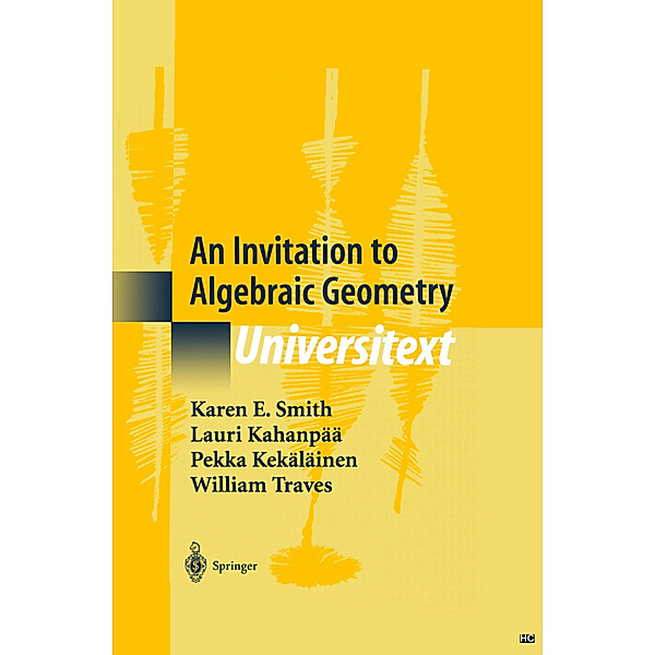 An Invitation to Algebraic Geometry, Karen E. Smith, Lauri Kahanpää, Pekka Kekäläinen, William Traves