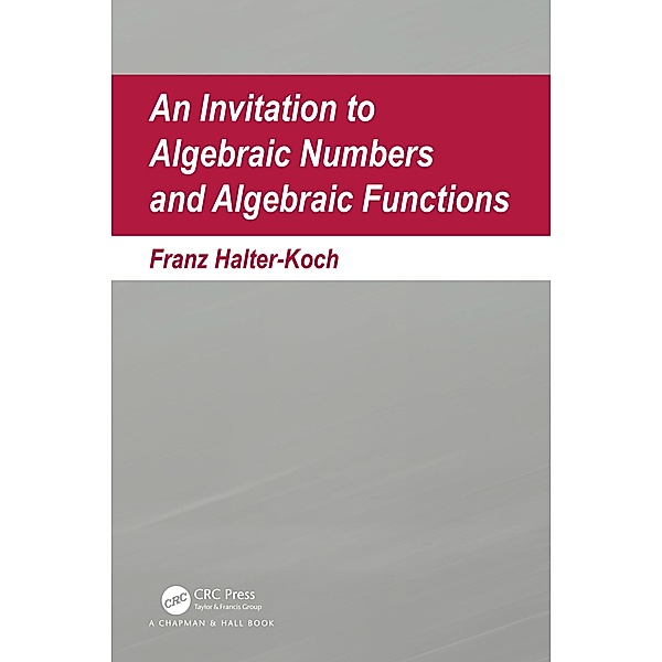An Invitation To Algebraic Numbers And Algebraic Functions, Franz Halter-Koch