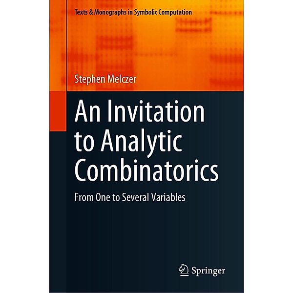 An Invitation to Analytic Combinatorics / Texts & Monographs in Symbolic Computation, Stephen Melczer
