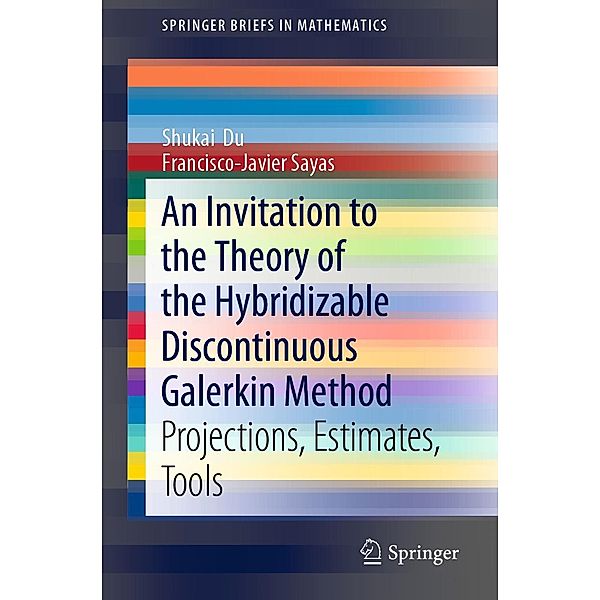 An Invitation to the Theory of the Hybridizable Discontinuous Galerkin Method / SpringerBriefs in Mathematics, Shukai Du, Francisco-Javier Sayas