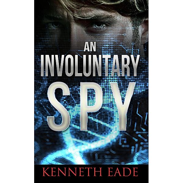 An Involuntary Spy (Involuntary Spy Espionage Thriller Series, #1) / Involuntary Spy Espionage Thriller Series, Kenneth Eade
