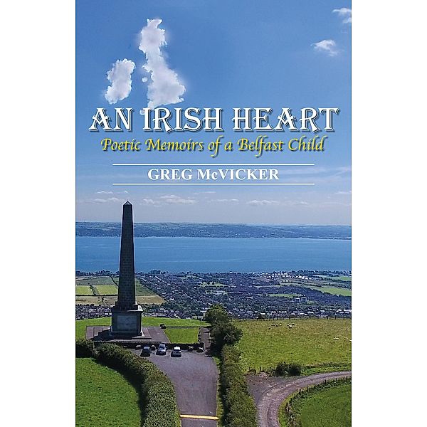 An Irish Heart: Poetic Memoirs of a Belfast Child., Greg McVicker