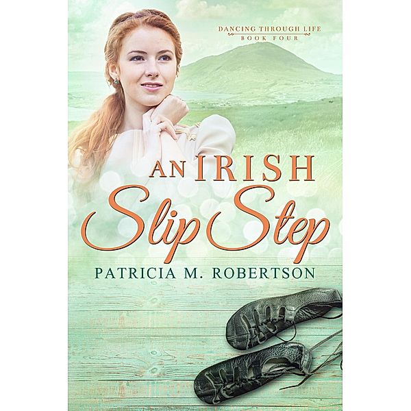 An Irish Slip Step (Dancing through Life, #4) / Dancing through Life, Patricia M. Robertson