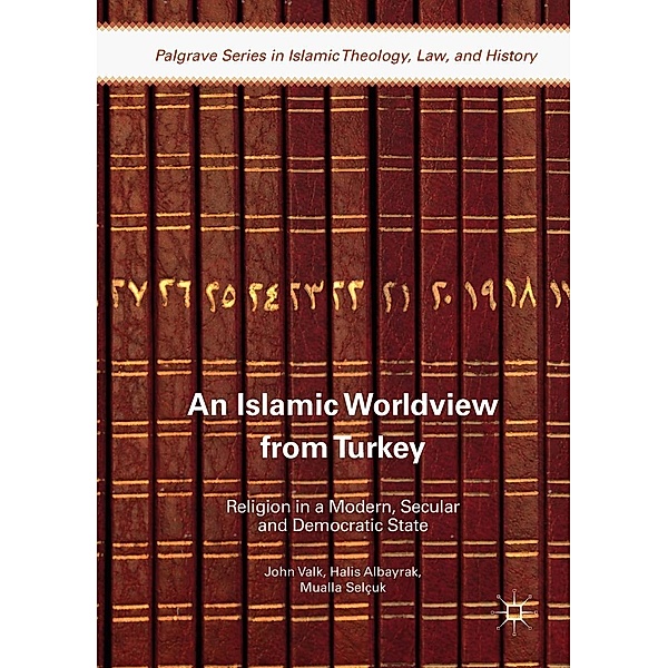 An Islamic Worldview from Turkey / Palgrave Series in Islamic Theology, Law, and History, John Valk, Halis Albayrak, Mualla Selçuk
