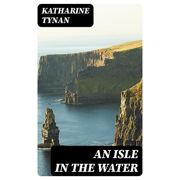 An Isle in the Water, Katharine Tynan