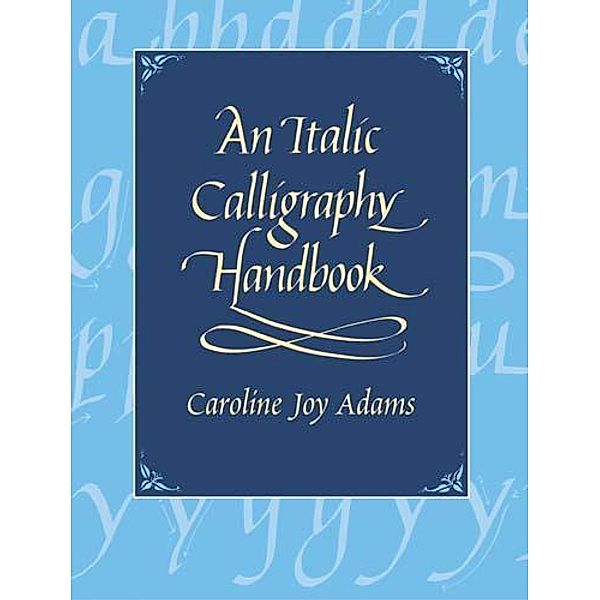 An Italic Calligraphy Handbook / Lettering, Calligraphy, Typography, Caroline Joy Adams