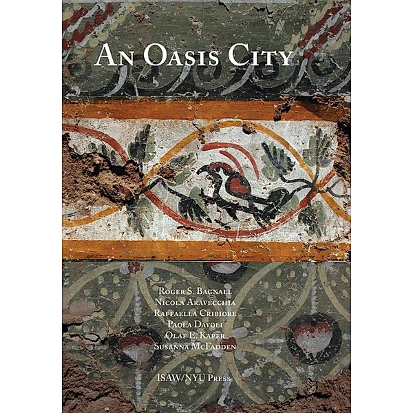 An Oasis City / ISAW Monographs Bd.6, Roger S. Bagnall, Nicola Aravecchia, Raffaella Cribiore, Paola Davoli, Olaf E. Kaper, Susanna Mcfadden