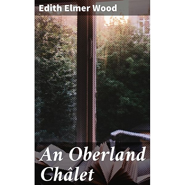 An Oberland Châlet, Edith Elmer Wood