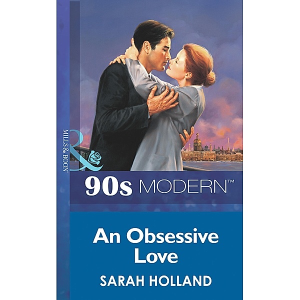 An Obsessive Love (Mills & Boon Vintage 90s Modern), Sarah Holland