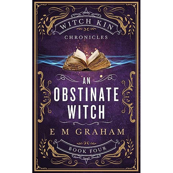 An Obstinate Witch (Witch Kin Chronicles, #4) / Witch Kin Chronicles, E M Graham