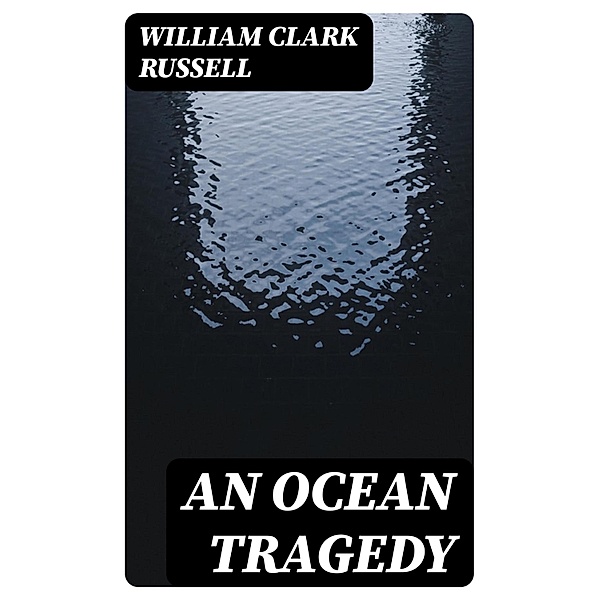 An Ocean Tragedy, William Clark Russell