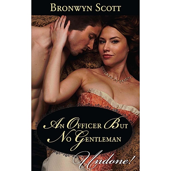 An Officer But No Gentleman (Mills & Boon Historical Undone) (Rakes Who Make Husbands Jealous, Book 2) / Mills & Boon Historical Undone, Bronwyn Scott