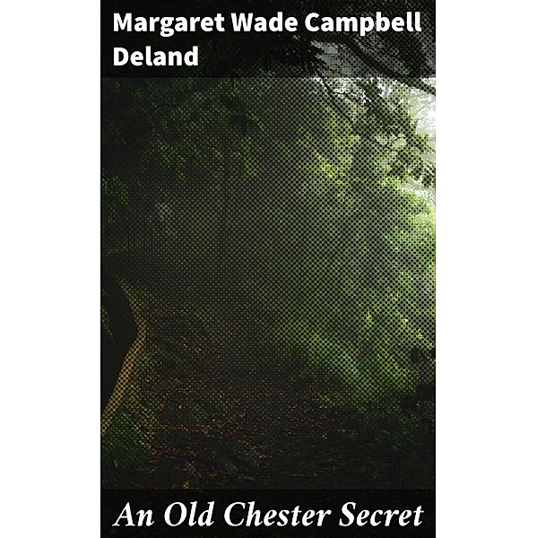 An Old Chester Secret, Margaret Wade Campbell Deland