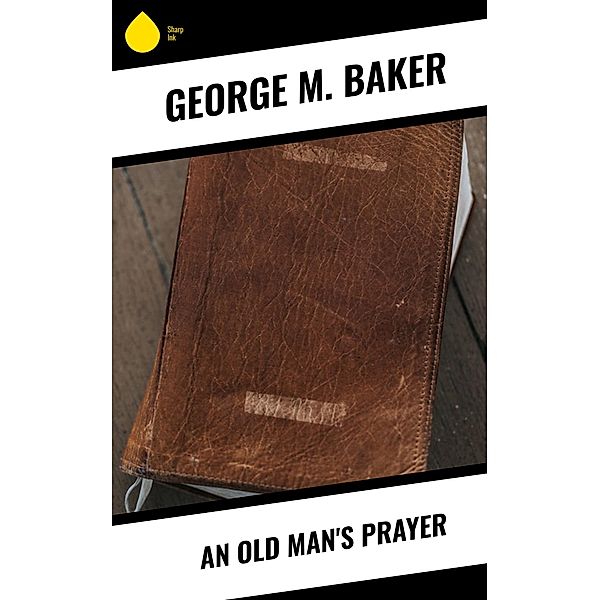 An Old Man's Prayer, George M. Baker