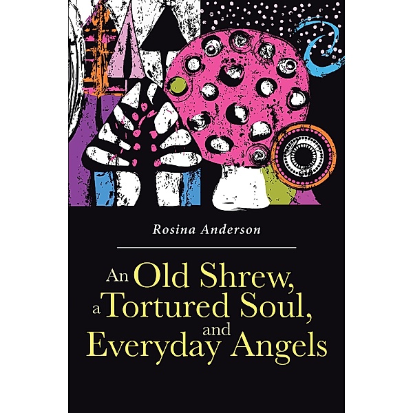 An Old Shrew, a Tortured Soul, and Everyday Angels / Page Publishing, Inc., Rosina Anderson