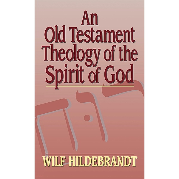 An Old Testament Theology of the Spirit of God, Wilf Hildebrandt