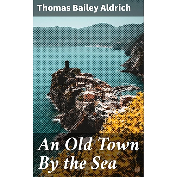 An Old Town By the Sea, Thomas Bailey Aldrich