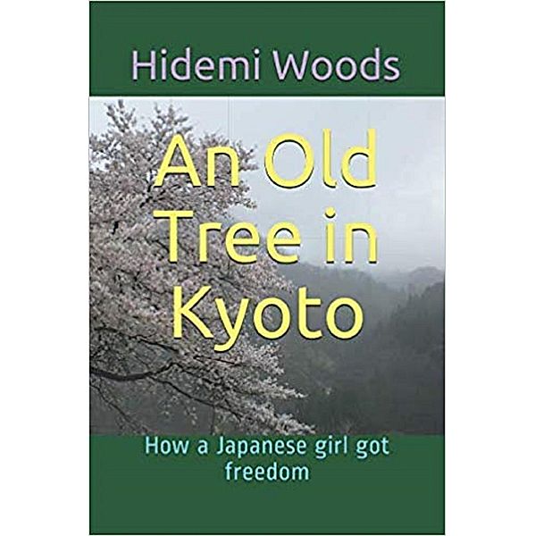 An Old Tree in Kyoto: How a Japanese girl got freedom, Hidemi Woods