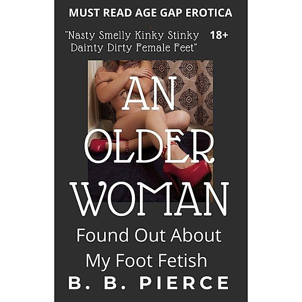 An Older Woman: Found Out About My Foot Fetish, B. B. Pierce