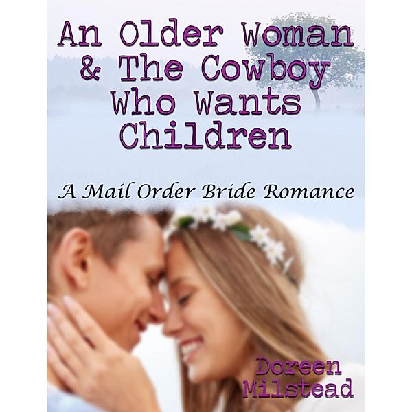 An Older Woman & the Cowboy Who Wants Children: A Mail Order Bride Romance, Doreen Milstead