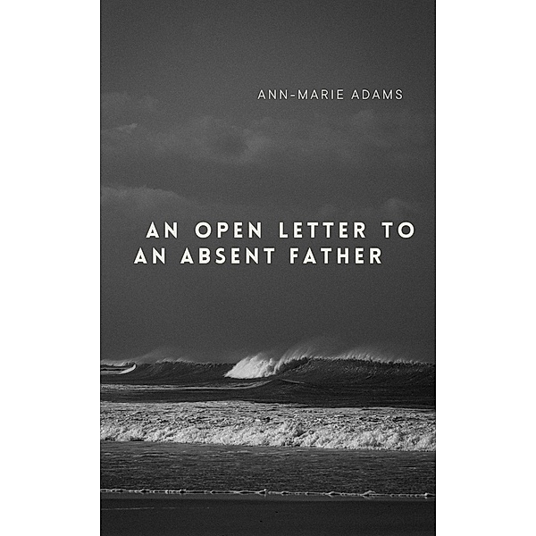 An Open letter To An Absent Father, Ann-Marie Adams