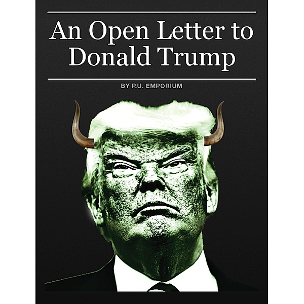 An Open Letter to Donald Trump, P. U. Emporium