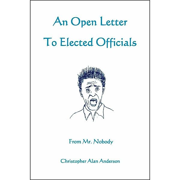An Open Letter to Elected Officials from Mr. Nobody, Christopher Alan Anderson