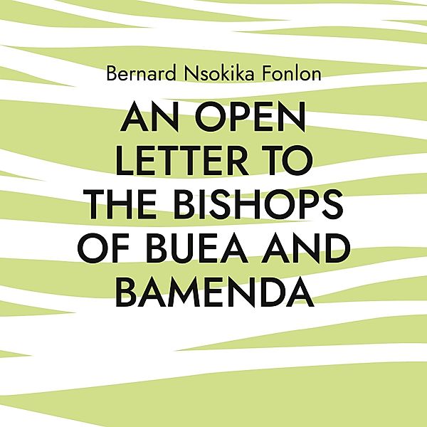 An Open Letter to the Bishops Of Buea and Bamenda, Bernard Nsokika Fonlon