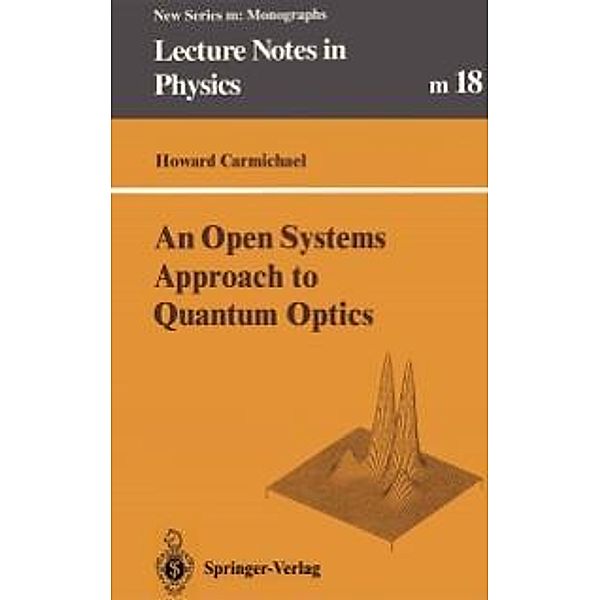 An Open Systems Approach to Quantum Optics / Lecture Notes in Physics Monographs Bd.18, Howard Carmichael