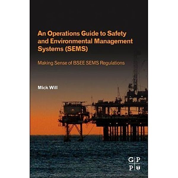 An Operations Guide to Safety and Environmental Management Systems (SEMS), Mick Will